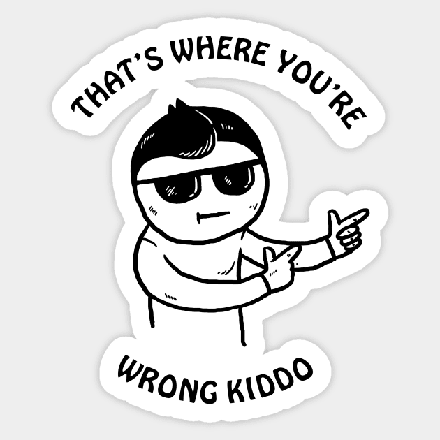 That's Where You're Wrong Kiddo Sticker by dumbshirts
